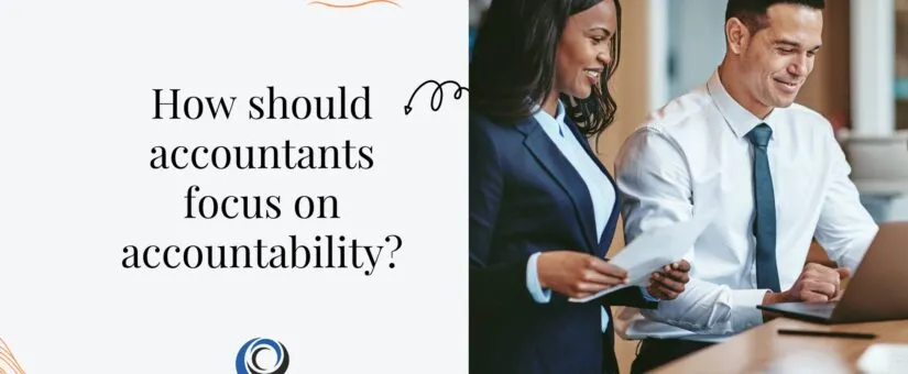 How should accountants focus on accountability?